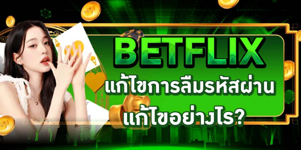 BETFLIX แก้ไขการลืมรหัสผ่าน แก้ไขอย่างไร
